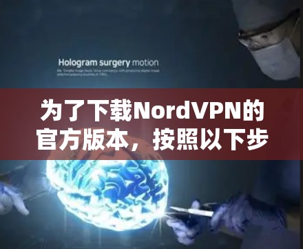 为了下载NordVPN的官方版本,按照以下步骤进行