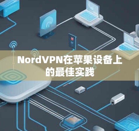 NordVPN在苹果设备上的最佳实践