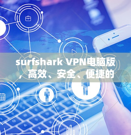 surfshark VPN电脑版,高效、安全、便捷的电脑端VPN解决方案 surfshark VPN电脑版,高效、安全、便捷的电脑端VPN解决方案