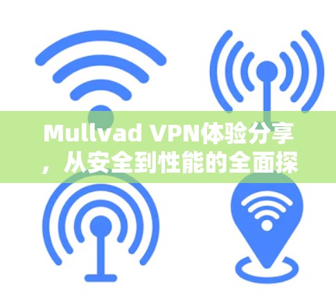 Mullvad VPN体验分享，从安全到性能的全面探索