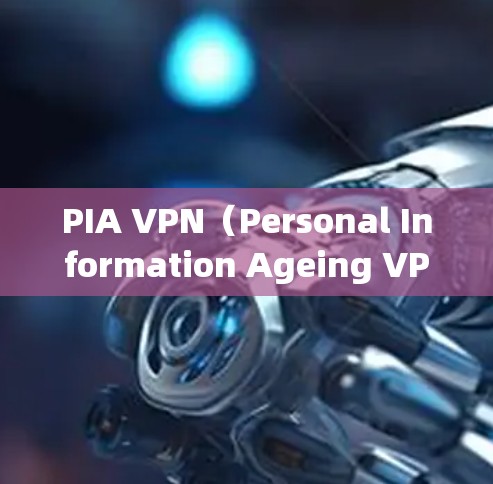 PIA VPN(Personal Information Ageing VPN)是一种针对个人隐私进行监控和安全防护的VPN工具。它通过多种功能为用户提供全面的网络保护,包括但不限于
