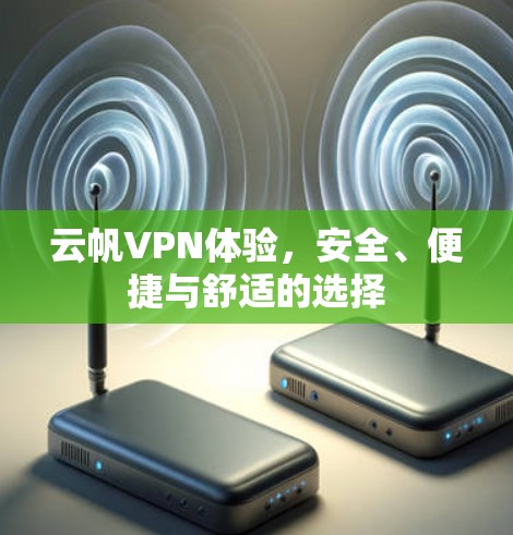 云帆VPN体验,安全、便捷与舒适的选择