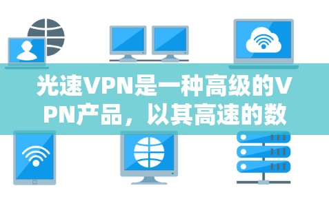 光速VPN是一种高级的VPN产品,以其高速的数据传输速度和复杂的加密机制著称。以下是对其的一些详细信息