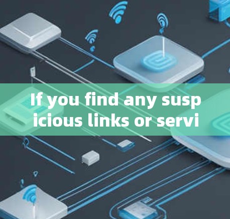 If you find any suspicious links or services,I encourage you to report them in a safe manner.