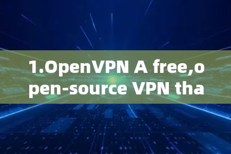 1.OpenVPN A free,open-source VPN that allows you to connect to any server worldwide for free.