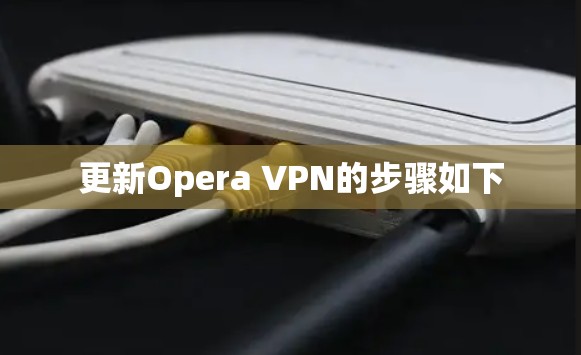 更新Opera VPN的步骤如下