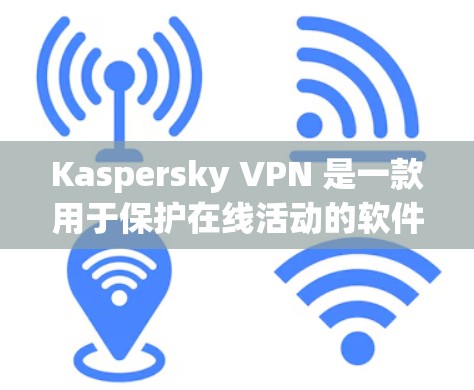 Kaspersky VPN 是一款用于保护在线活动的软件，它通过加密技术构建一个安全的VPN连接，确保你在使用网络时数据的安全性。以下是关于 Kaspersky VPN 的一些关键信息