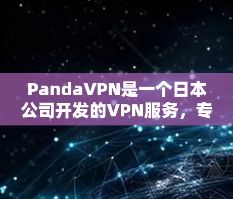 PandaVPN是一个日本公司开发的VPN服务,专门针对65岁以上的老年人和儿童设计,提供全面的VPN功能,包括多设备访问、自动续费、IP过滤和IP范围设置等。以下是一个详细的使用指南