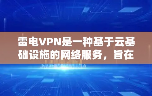 雷电VPN是一种基于云基础设施的网络服务,旨在提供灵活和高效的VPN连接。以下是其连接方法的详细总结