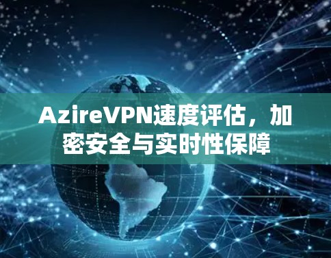AzireVPN速度评估,加密安全与实时性保障