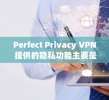 Perfect Privacy VPN 提供的隐私功能主要是为了保护用户的网络访问和数据安全。以下是一些主要的隐私功能及其作用 Perfect Privacy VPN 提供的隐私功能主要是为了保护用户的网络访问和数据安全。以下是一些主要的隐私功能及其作用