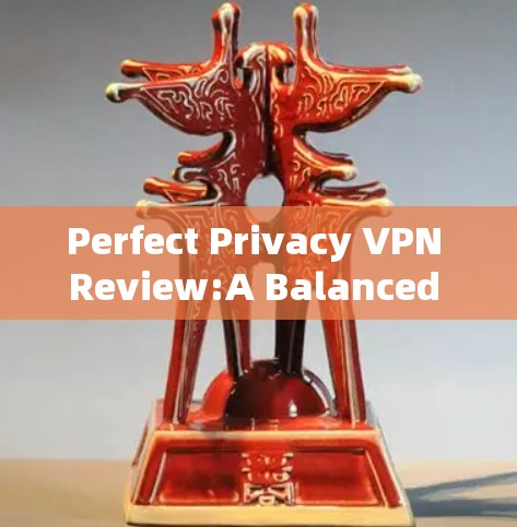Perfect Privacy VPN Review:A Balanced Experience