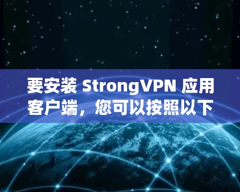 要安装 StrongVPN 应用客户端,您可以按照以下步骤操作