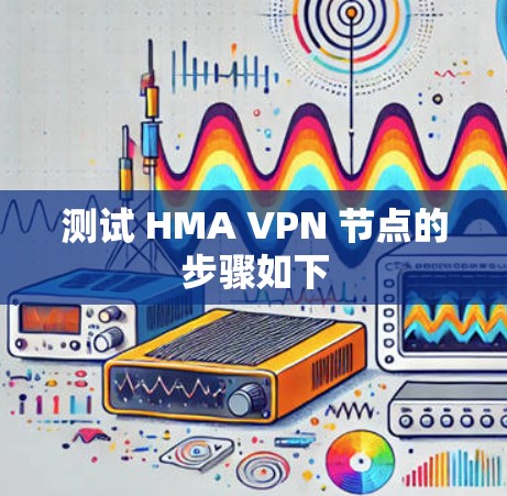 测试 HMA VPN 节点的步骤如下