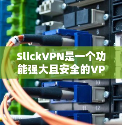 SlickVPN是一个功能强大且安全的VPN服务,适合需要可靠连接的用户。以下是一个详细的使用教程,帮助你顺利安装和使用SlickVPN