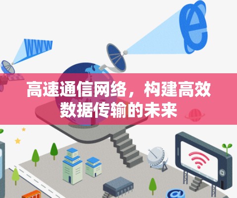 高速通信网络，构建高效数据传输的未来