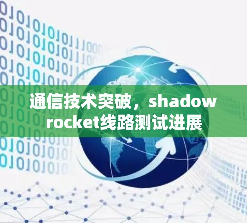 通信技术突破，shadowrocket线路测试进展