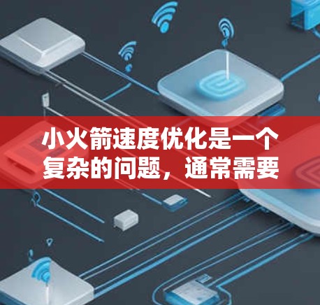 小火箭速度优化是一个复杂的问题，通常需要从多个方面进行优化，包括动力学设计、材料选择、结构优化和仿真模拟等。以下是一些常见的优化策略和方法，可以帮助你提升小火箭的速度