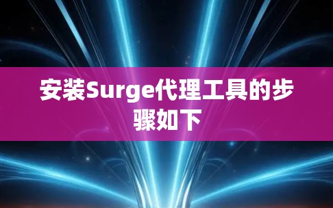 安装Surge代理工具的步骤如下 安装Surge代理工具的步骤如下