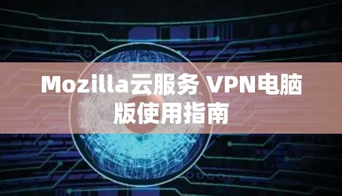 Mozilla云服务 VPN电脑版使用指南