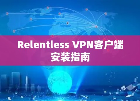 Relentless VPN客户端安装指南 Relentless VPN客户端安装指南