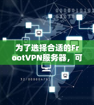 为了选择合适的FrootVPN服务器,可以按照以下步骤进行 为了选择合适的FrootVPN服务器,可以按照以下步骤进行