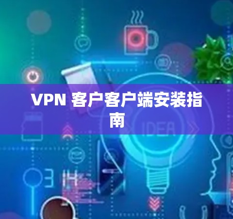 VPN 客户客户端安装指南 VPN 客户客户端安装指南