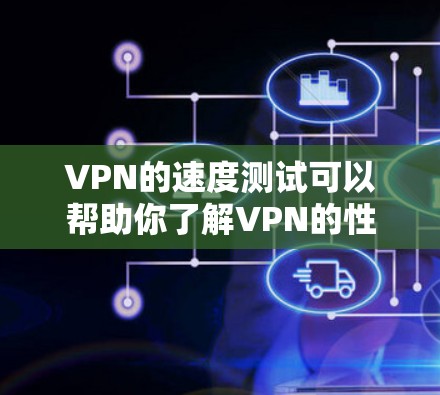 VPN的速度测试可以帮助你了解VPN的性能,评估其稳定性、延迟和数据传输速度。以下是一些常见的VPN速度测试方法和步骤 VPN的速度测试可以帮助你了解VPN的性能,评估其稳定性、延迟和数据传输速度。以下是一些常见的VPN速度测试方法和步骤