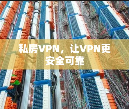 私房VPN,让VPN更安全可靠 私房VPN,让VPN更安全可靠