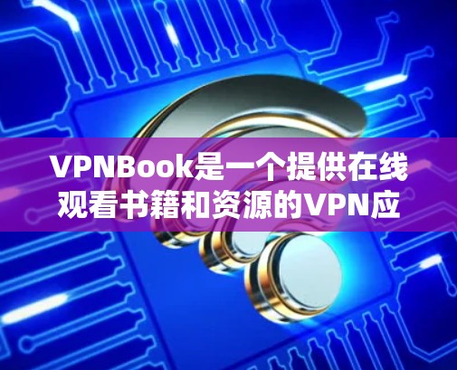 VPNBook是一个提供在线观看书籍和资源的VPN应用。以下是对其网络体验的详细分析 VPNBook是一个提供在线观看书籍和资源的VPN应用。以下是对其网络体验的详细分析