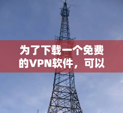 为了下载一个免费的VPN软件,可以按照以下步骤进行 为了下载一个免费的VPN软件,可以按照以下步骤进行
