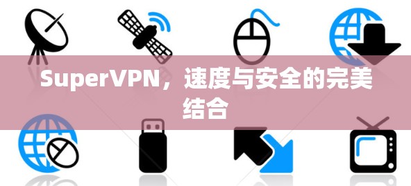 SuperVPN，速度与安全的完美结合