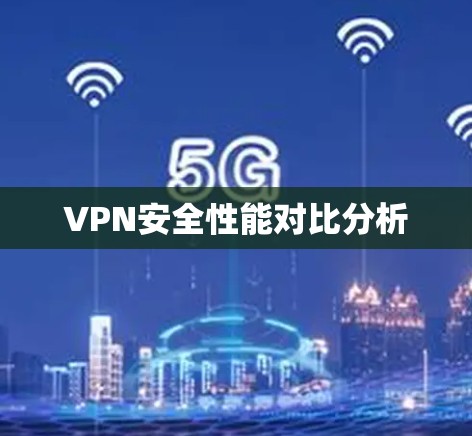 VPN安全性能对比分析