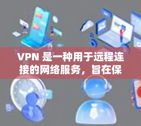 VPN 是一种用于远程连接的网络服务，旨在保护用户免受网络攻击和数据泄露的风险。以下是一个系统的步骤来使用 VPN
