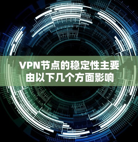 VPN节点的稳定性主要由以下几个方面影响