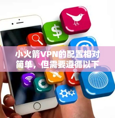 小火箭VPN的配置相对简单,但需要遵循以下步骤来确保安全和正确。以下是一个详细的配置教程,帮助你轻松配置小火箭VPN 小火箭VPN的配置相对简单,但需要遵循以下步骤来确保安全和正确。以下是一个详细的配置教程,帮助你轻松配置小火箭VPN