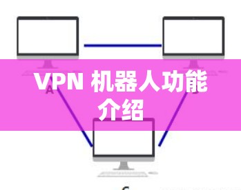 VPN 机器人功能介绍 VPN 机器人功能介绍
