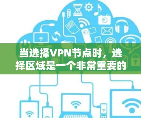 当选择VPN节点时,选择区域是一个非常重要的考虑因素,因为它直接关系到VPN的安全性、成本、政策支持以及合规性。以下是一些需要考虑的因素