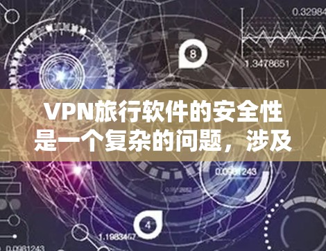 VPN旅行软件的安全性是一个复杂的问题，涉及多方面的因素。以下是对该问题的分步解答