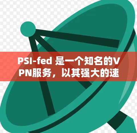 PSI-fed 是一个知名的VPN服务,以其强大的速度和稳定的连接速度而闻名。在进行速度测试时,PSI-fed 的表现通常非常出色。以下是关于 PSI-fed 的速度测试的一些关键信息