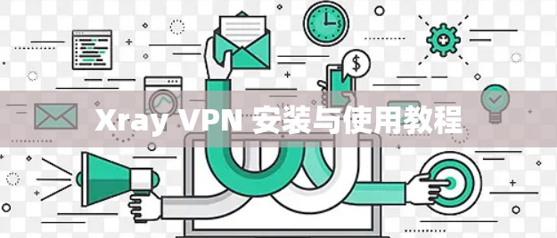 Xray VPN 安装与使用教程