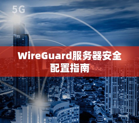 WireGuard服务器安全配置指南
