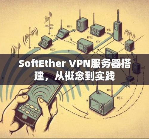 SoftEther VPN服务器搭建，从概念到实践