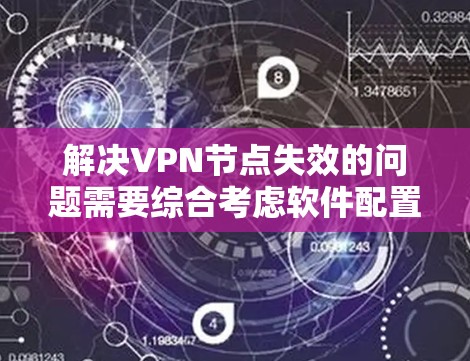 解决VPN节点失效的问题需要综合考虑软件配置、多因素认证、防火墙设置以及监控与修复。以下是一个清晰的步骤指南