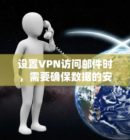设置VPN访问邮件时,需要确保数据的安全性、隐私性和合规性。以下是一个常见的VPN邮件访问方案,涵盖端口保护、加密和访问控制等方面