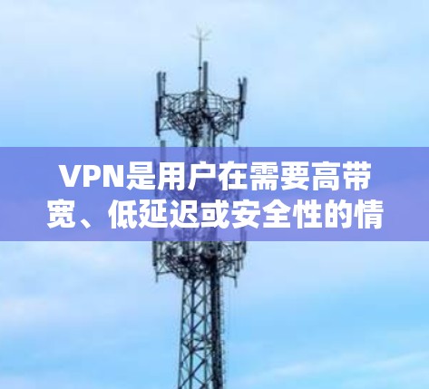 VPN是用户在需要高带宽、低延迟或安全性的情况下,选择连接外部网络的好工具。以下是一些常用的VPN平台及其特点,供您参考 VPN是用户在需要高带宽、低延迟或安全性的情况下,选择连接外部网络的好工具。以下是一些常用的VPN平台及其特点,供您参考