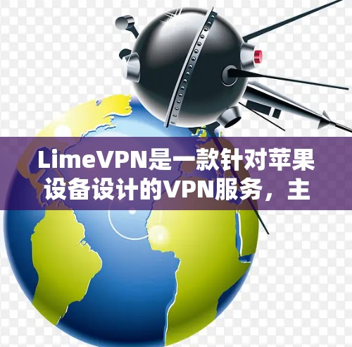 LimeVPN是一款针对苹果设备设计的VPN服务,主要面向iOS用户。官方并未直接推出安卓版本,但可以通过以下方式获取或模拟使用 LimeVPN是一款针对苹果设备设计的VPN服务,主要面向iOS用户。官方并未直接推出安卓版本,但可以通过以下方式获取或模拟使用
