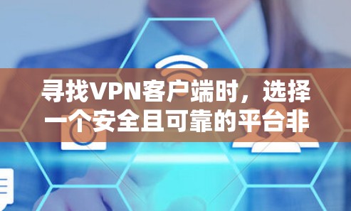 寻找VPN客户端时,选择一个安全且可靠的平台非常重要。以下是一些推荐的VPN客户端和服务,涵盖知名平台和特色服务 寻找VPN客户端时,选择一个安全且可靠的平台非常重要。以下是一些推荐的VPN客户端和服务,涵盖知名平台和特色服务