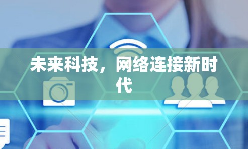 未来科技,网络连接新时代 未来科技,网络连接新时代