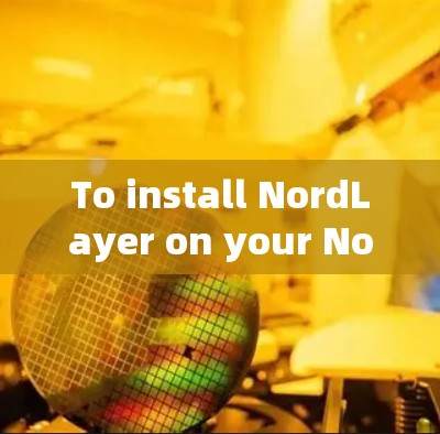 To install NordLayer on your NordLayer client,follow these organized steps: To install NordLayer on your NordLayer client,follow these organized steps: